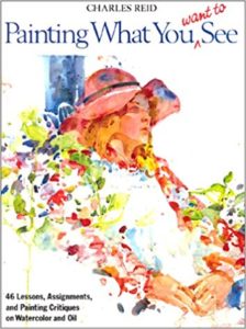 Painting What You (Want to) See by Charles Reid –Excellent for oil and watercolour, particularly figurative.